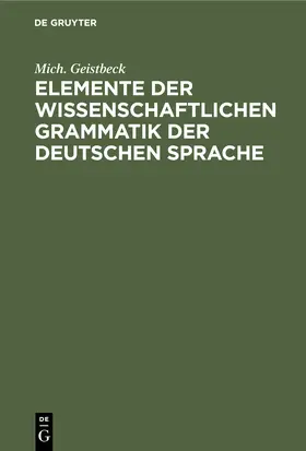 Geistbeck |  Elemente der wissenschaftlichen Grammatik der deutschen Sprache | Buch |  Sack Fachmedien