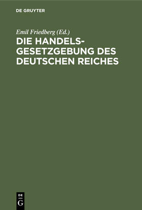 Friedberg |  Die Handelsgesetzgebung des Deutschen Reiches | Buch |  Sack Fachmedien