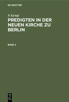 Kirmß |  P. Kirmß: Predigten in der Neuen Kirche zu Berlin. Band 2 | Buch |  Sack Fachmedien