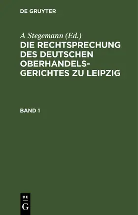 Stegemann |  Die Rechtsprechung des Deutschen Oberhandelsgerichtes zu Leipzig. Band 1 | eBook | Sack Fachmedien