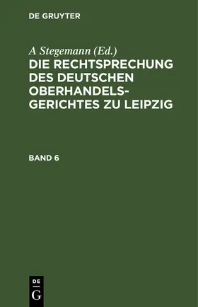 Stegemann |  Die Rechtsprechung des Deutschen Oberhandelsgerichtes zu Leipzig. Band 6 | eBook | Sack Fachmedien