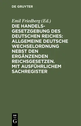 Friedberg | Die Handelsgesetzgebung des Deutschen Reiches: Allgemeine Deutsche Wechselordnung nebst den ergänzenden Reichsgesetzen. Mit ausführlichem Sachregister | E-Book | sack.de