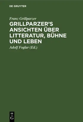 Grillparzer / Foglar |  Grillparzer¿s Ansichten über Litteratur, Bühne und Leben | Buch |  Sack Fachmedien