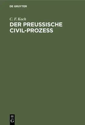 Koch | Der preussische Civil-Prozess | Buch | 978-3-11-239687-2 | sack.de