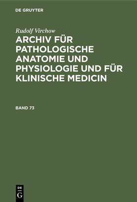 Virchow |  Rudolf Virchow: Archiv für pathologische Anatomie und Physiologie und für klinische Medicin. Band 73 | eBook | Sack Fachmedien