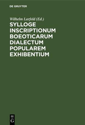 Larfeld |  Sylloge inscriptionum Boeoticarum dialectum popularem exhibentium | eBook | Sack Fachmedien