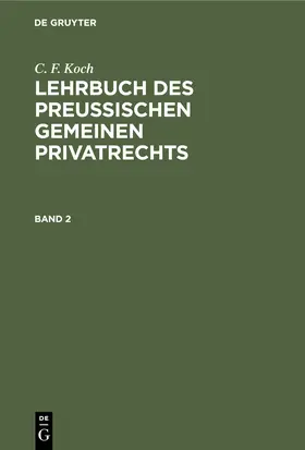 Koch |  C. F. Koch: Lehrbuch des Preußischen gemeinen Privatrechts. Band 2 | Buch |  Sack Fachmedien