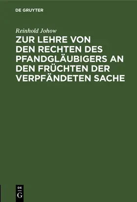 Johow | Zur Lehre von den Rechten des Pfandgläubigers an den Früchten der verpfändeten Sache | Buch | 978-3-11-239775-6 | sack.de