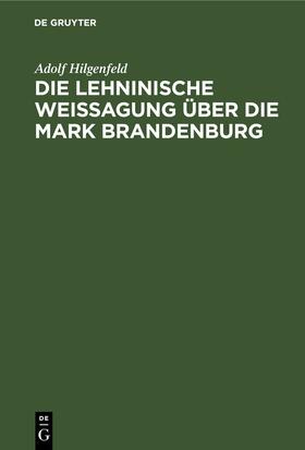 Hilgenfeld |  Die Lehninische Weissagung über die Mark Brandenburg | eBook | Sack Fachmedien