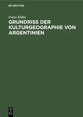 Kühn |  Grundriß der Kulturgeographie von Argentinien | Buch |  Sack Fachmedien