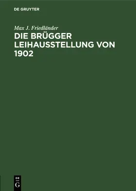 Friedländer |  Die Brügger Leihausstellung von 1902 | Buch |  Sack Fachmedien