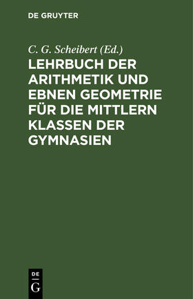 Scheibert |  Lehrbuch der Arithmetik und ebnen Geometrie für die mittlern Klassen der Gymnasien | Buch |  Sack Fachmedien
