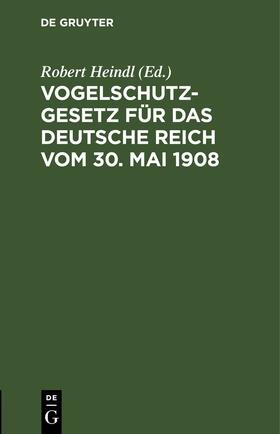 Heindl |  Vogelschutzgesetz für das Deutsche Reich vom 30. Mai 1908 | eBook | Sack Fachmedien