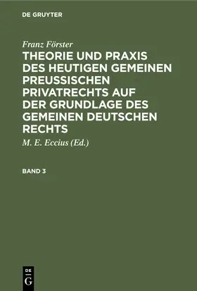 Förster / Eccius |  Franz Förster: Theorie und Praxis des heutigen gemeinen preußischen Privatrechts auf der Grundlage des gemeinen deutschen Rechts. Band 3 | Buch |  Sack Fachmedien