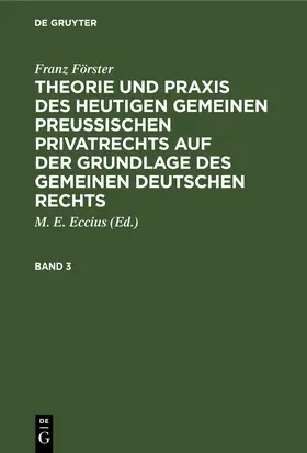 Eccius / Förster |  Franz Förster: Theorie und Praxis des heutigen gemeinen preußischen Privatrechts auf der Grundlage des gemeinen deutschen Rechts. Band 3 | eBook | Sack Fachmedien