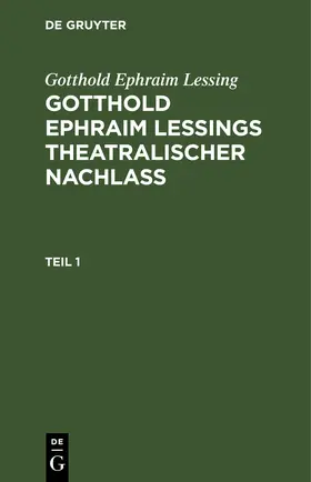 Lessing |  Gotthold Ephraim Lessing: Gotthold Ephraim Leßings Theatralischer Nachlaß. Teil 1 | eBook | Sack Fachmedien