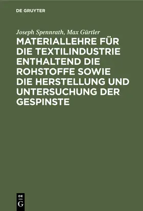 Gürtler / Spennrath |  Materiallehre für die Textilindustrie enthaltend die Rohstoffe sowie die Herstellung und Untersuchung der Gespinste | Buch |  Sack Fachmedien