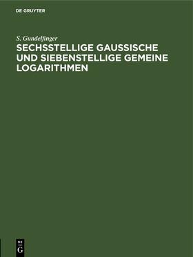 Gundelfinger |  Sechsstellige Gaussische und siebenstellige gemeine Logarithmen | eBook | Sack Fachmedien