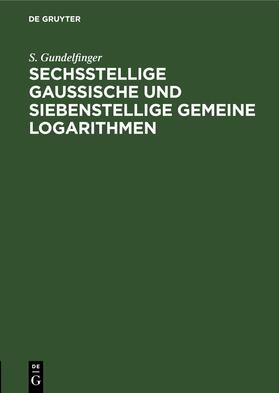 Gundelfinger |  Sechsstellige Gaussische und siebenstellige gemeine Logarithmen | eBook | Sack Fachmedien