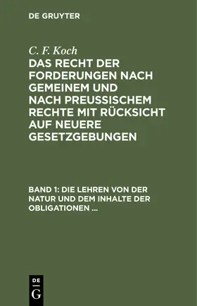 Koch |  Die Lehren von der Natur und dem Inhalte der Obligationen (Arten der Obligationen, Geldobligationen, Zinsen, Schadensersatz und Interesse, Casus, Dolus, Culpa, Mora, Beschränkung des Objekts (Moratorium, cessio bonorum, beneficium compententiae) Zeit und | Buch |  Sack Fachmedien