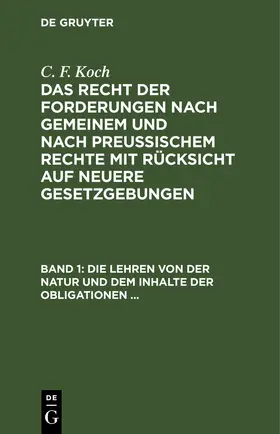 Koch |  Die Lehren von der Natur und dem Inhalte der Obligationen (Arten der Obligationen, Geldobligationen, Zinsen, Schadensersatz und Interesse, Casus, Dolus, Culpa, Mora, Beschränkung des Objekts (Moratorium, cessio bonorum, beneficium compententiae) Zeit und | eBook | Sack Fachmedien