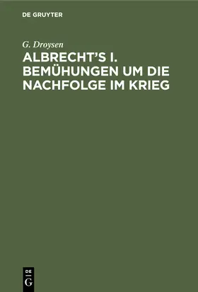 Droysen |  Albrecht's I. Bemühungen um die Nachfolge im Krieg | Buch |  Sack Fachmedien