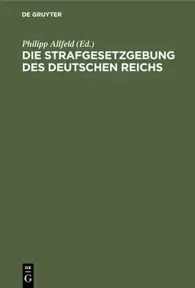 Allfeld |  Die Strafgesetzgebung des Deutschen Reichs | Buch |  Sack Fachmedien