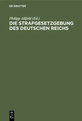 Allfeld |  Die Strafgesetzgebung des Deutschen Reichs | eBook | Sack Fachmedien