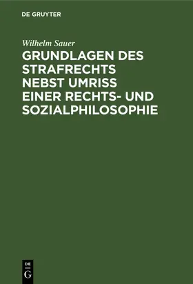 Sauer |  Grundlagen des Strafrechts nebst Umriß einer Rechts- und Sozialphilosophie | Buch |  Sack Fachmedien