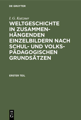 Kutzner / Rutzner |  Weltgeschichte in zusammenhängenden Einzelbildern nach schul- und volkspädagogischen Grundsätzen | Buch |  Sack Fachmedien