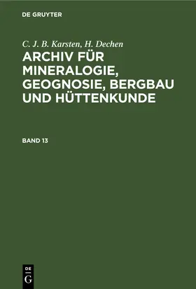 Karsten / Dechen |  C. J. B. Karsten; H. Dechen: Archiv für Mineralogie, Geognosie, Bergbau und Hüttenkunde. Band 13 | eBook | Sack Fachmedien