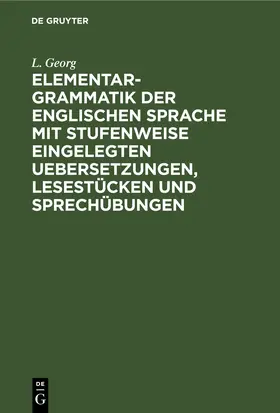 Georg |  Elementargrammatik der englischen Sprache mit stufenweise eingelegten Uebersetzungen, Lesestücken und Sprechübungen | eBook | Sack Fachmedien