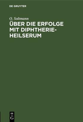 Soltmann |  Über die Erfolge mit Diphtherie-Heilserum | eBook | Sack Fachmedien