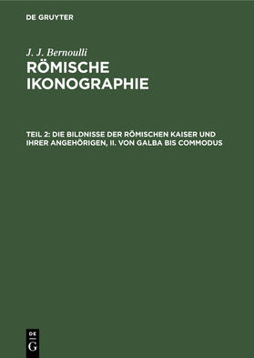 Bernoulli |  Die Bildnisse der Römischen Kaiser und ihrer angehörigen, II. Von Galba bis Commodus | Buch |  Sack Fachmedien