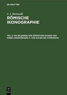 Bernoulli |  Die Bildnisse der Römischen Kaiser und ihrer angehörigen, II. Von Galba bis Commodus | eBook | Sack Fachmedien