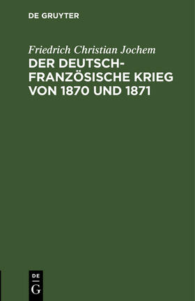 Jochem |  Der deutsch-französische Krieg von 1870 und 1871 | Buch |  Sack Fachmedien