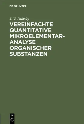 Dubsky |  Vereinfachte quantitative Mikroelementaranalyse organischer Substanzen | Buch |  Sack Fachmedien