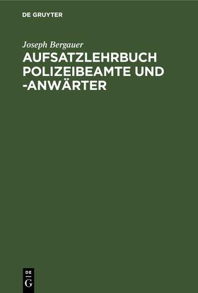 Bergauer |  Aufsatzlehrbuch Polizeibeamte und -Anwärter | eBook | Sack Fachmedien