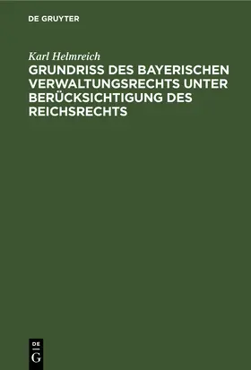 Helmreich |  Grundriß des bayerischen Verwaltungsrechts unter Berücksichtigung des Reichsrechts | eBook | Sack Fachmedien