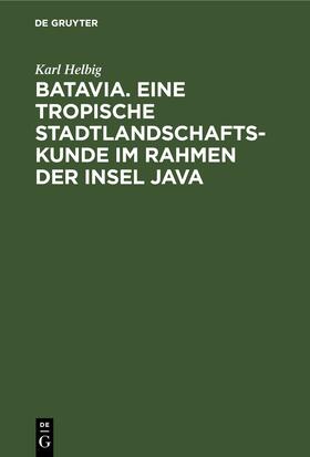 Helbig |  Batavia. Eine tropische Stadtlandschaftskunde im Rahmen der Insel Java | eBook | Sack Fachmedien