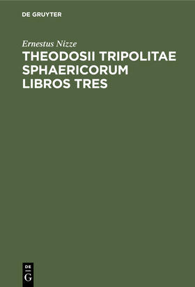 Nizze |  Theodosii Tripolitae Sphaericorum Libros Tres | Buch |  Sack Fachmedien