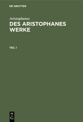 Aristophanes |  Aristophanes: Des Aristophanes Werke. Teil 1 | Buch |  Sack Fachmedien