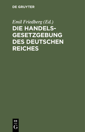 Friedberg / Schreiber |  Die Handelsgesetzgebung des Deutschen Reiches | Buch |  Sack Fachmedien