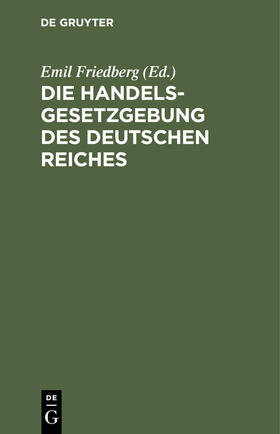 Friedberg / Schreiber | Die Handelsgesetzgebung des Deutschen Reiches | Buch | 978-3-11-240823-0 | sack.de