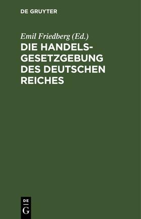 Friedberg |  Die Handelsgesetzgebung des Deutschen Reiches | eBook | Sack Fachmedien