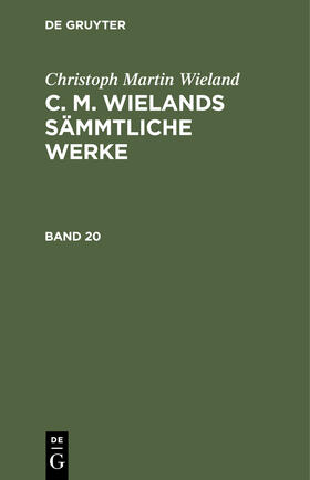 Wieland |  Christoph Martin Wieland: C. M. Wielands Sämmtliche Werke. Band 20 | Buch |  Sack Fachmedien