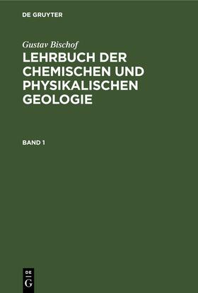 Bischof |  Gustav Bischof: Lehrbuch der chemischen und physikalischen Geologie. Band 1 | eBook | Sack Fachmedien