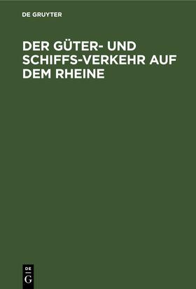  Der Güter- und Schiffs-Verkehr auf dem Rheine | eBook | Sack Fachmedien