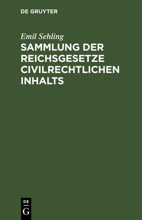 Sehling |  Sammlung der Reichsgesetze civilrechtlichen Inhalts | eBook | Sack Fachmedien