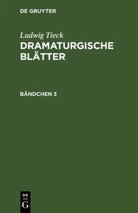 Tieck | Ludwig Tieck: Dramaturgische Blätter. Bändchen 3 | Buch | 978-3-11-241051-6 | sack.de